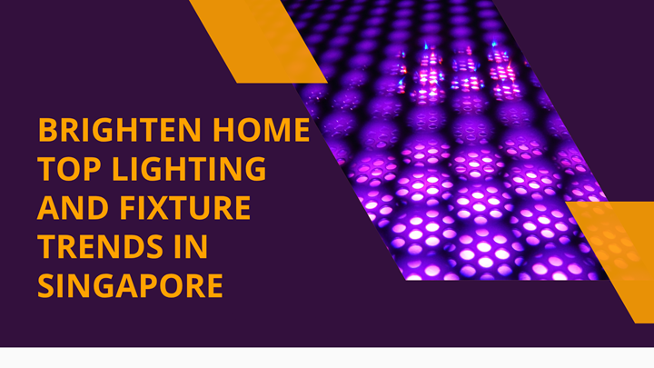 Brighten Home: Top Lighting and Fixture Trends in Singapore